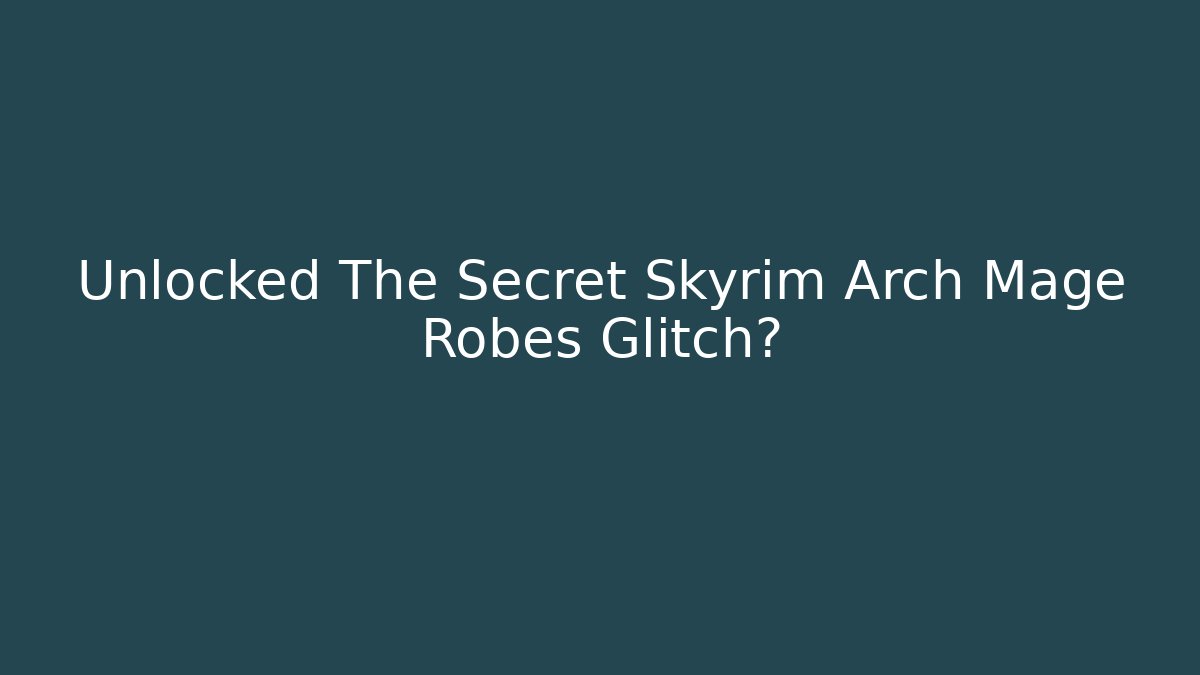 Unlocked The Secret Skyrim Arch Mage Robes Glitch?