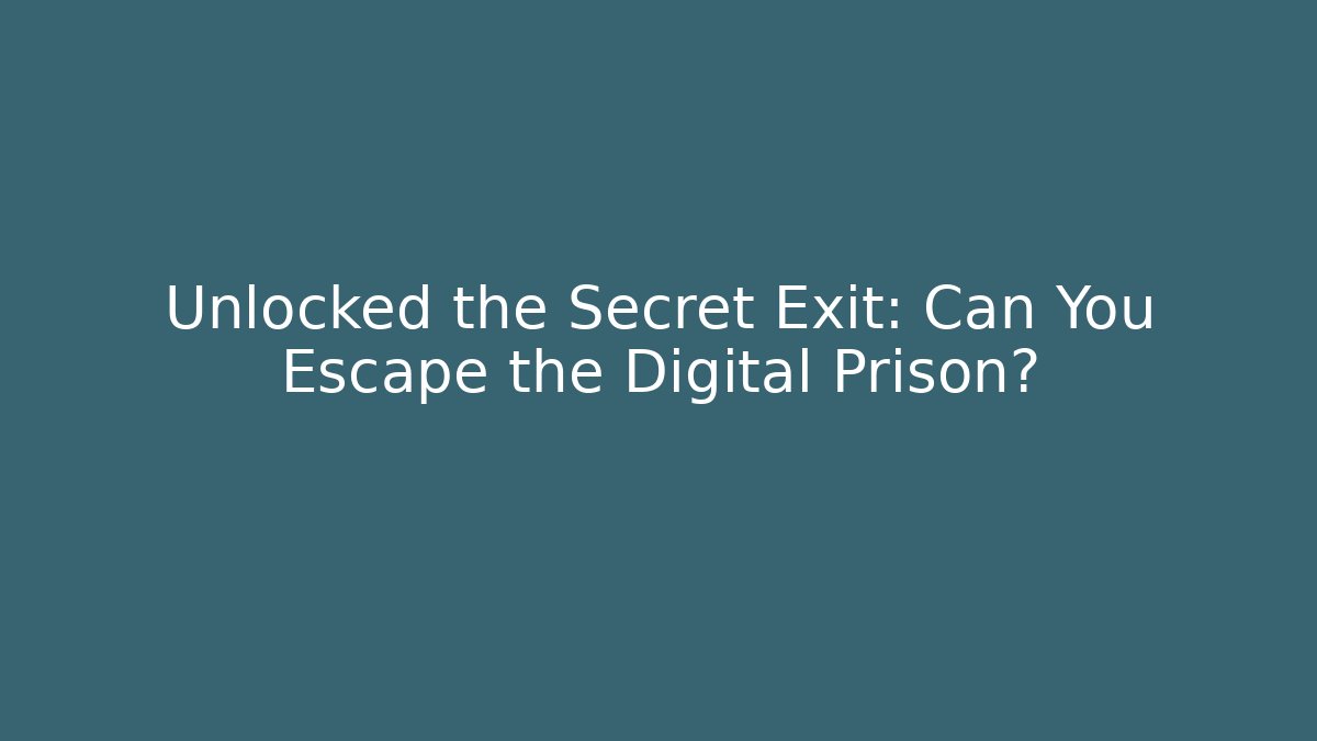 Unlocked the Secret Exit: Can You Escape the Digital Prison?