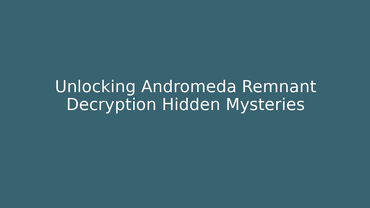 Unlocking Andromeda Remnant Decryption Hidden Mysteries