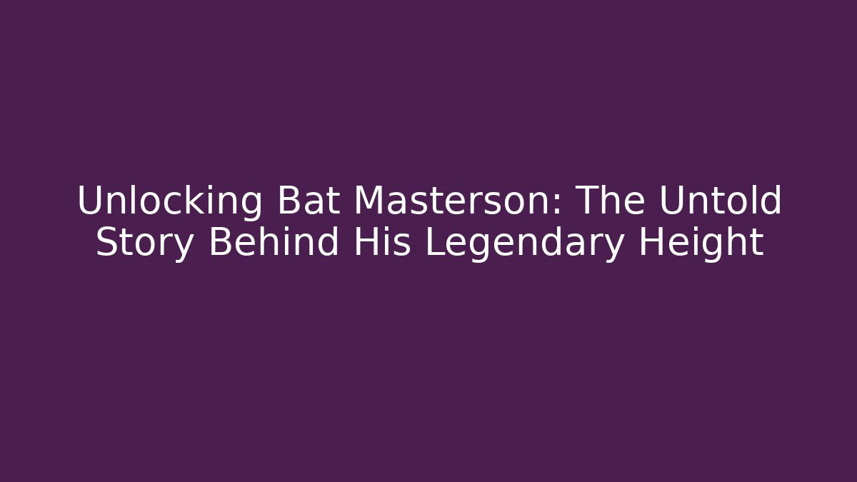 Unlocking Bat Masterson: The Untold Story Behind His Legendary Height - The Family Holidays