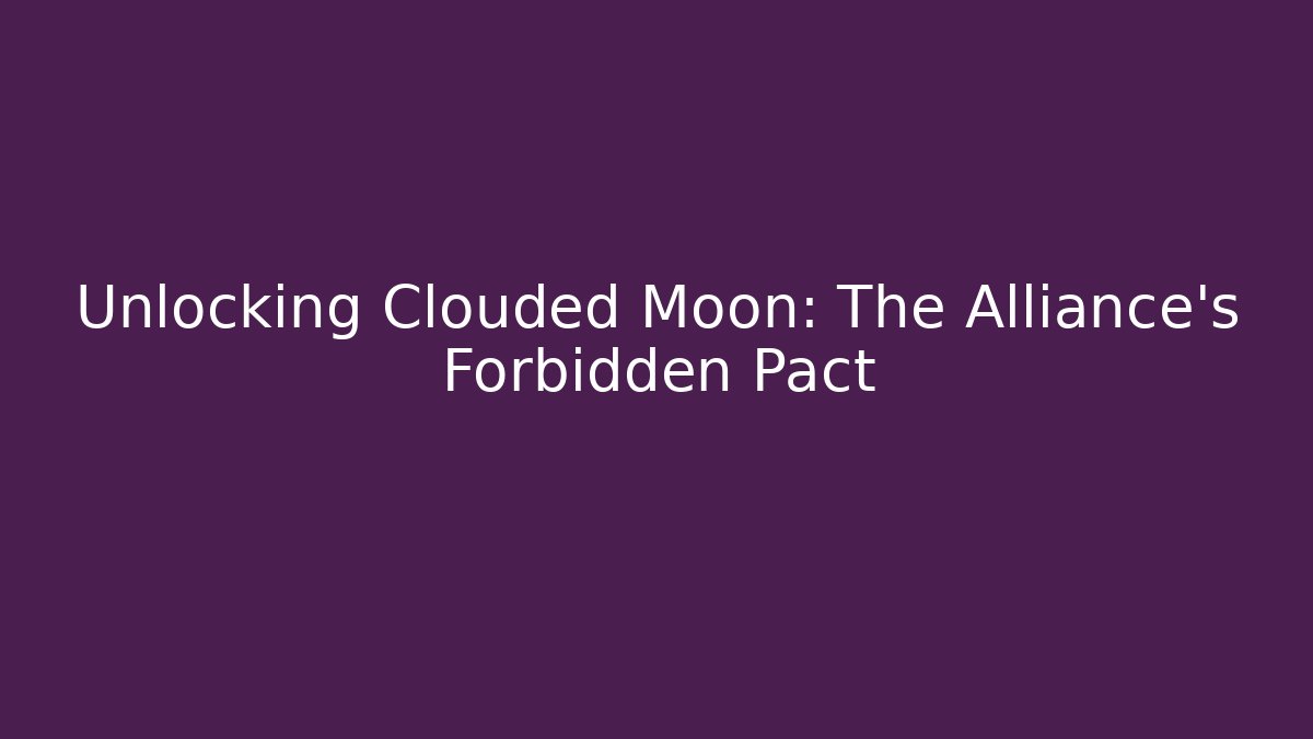 Unlocking Clouded Moon: The Alliance’s Forbidden Pact