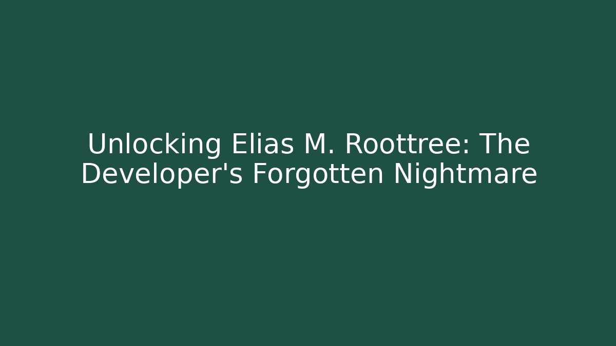 Unlocking Elias M. Roottree: The Developer's Forgotten Nightmare - The Family Holidays