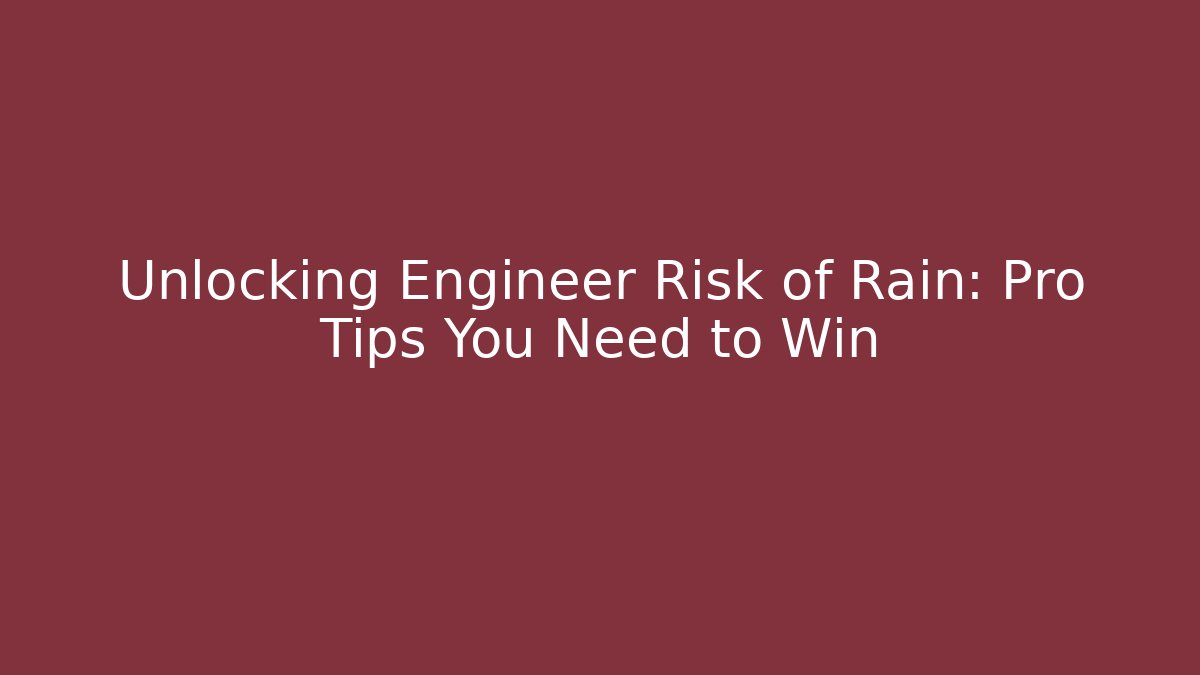 Unlocking Engineer Risk of Rain: Pro Tips You Need to Win