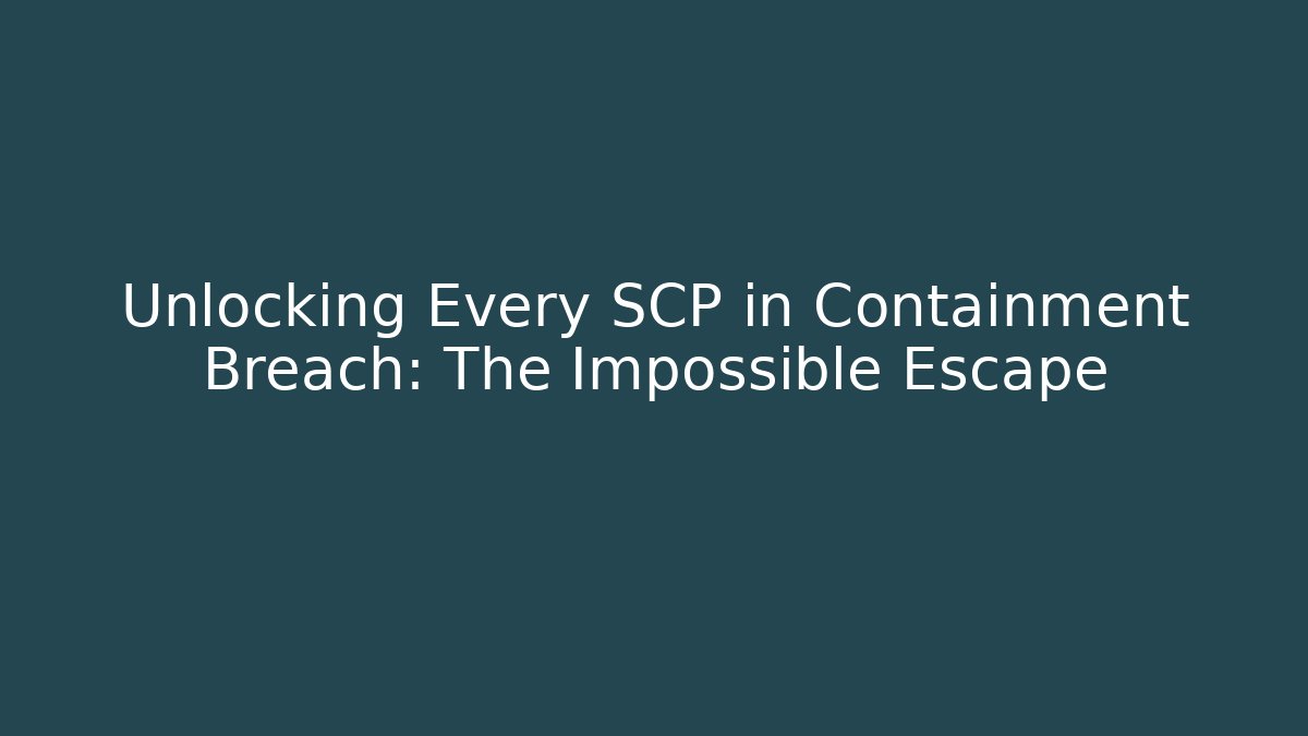 Unlocking Every SCP in Containment Breach: The Impossible Escape