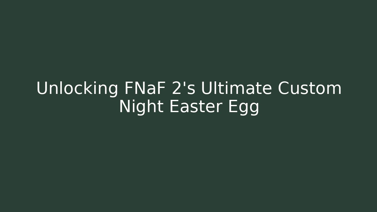 Unlocking FNaF 2's Ultimate Custom Night Easter Egg