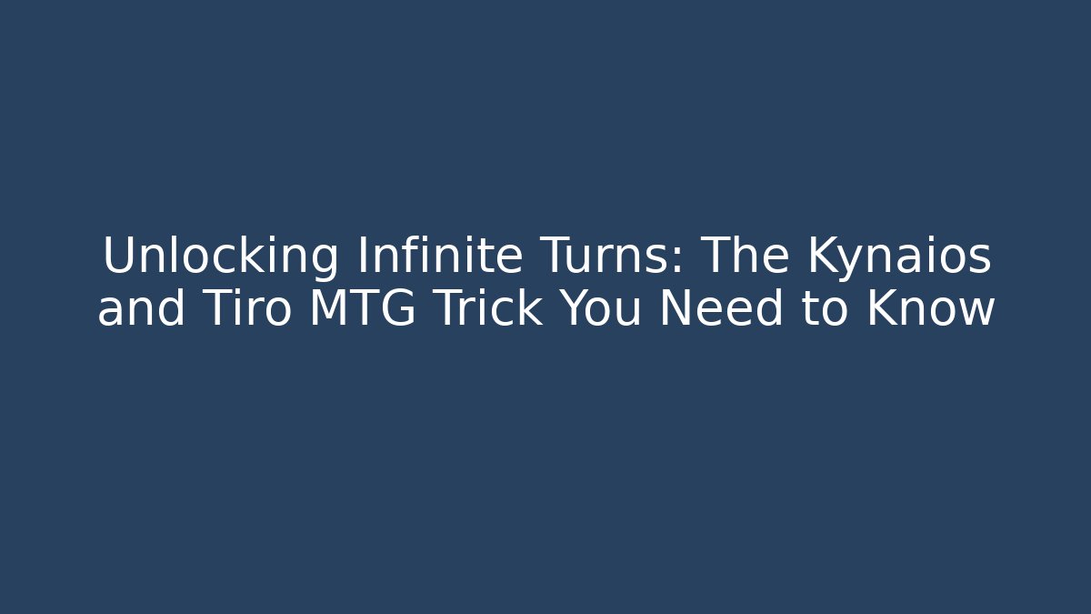 Unlocking Infinite Turns: The Kynaios and Tiro MTG Trick You Need to Know