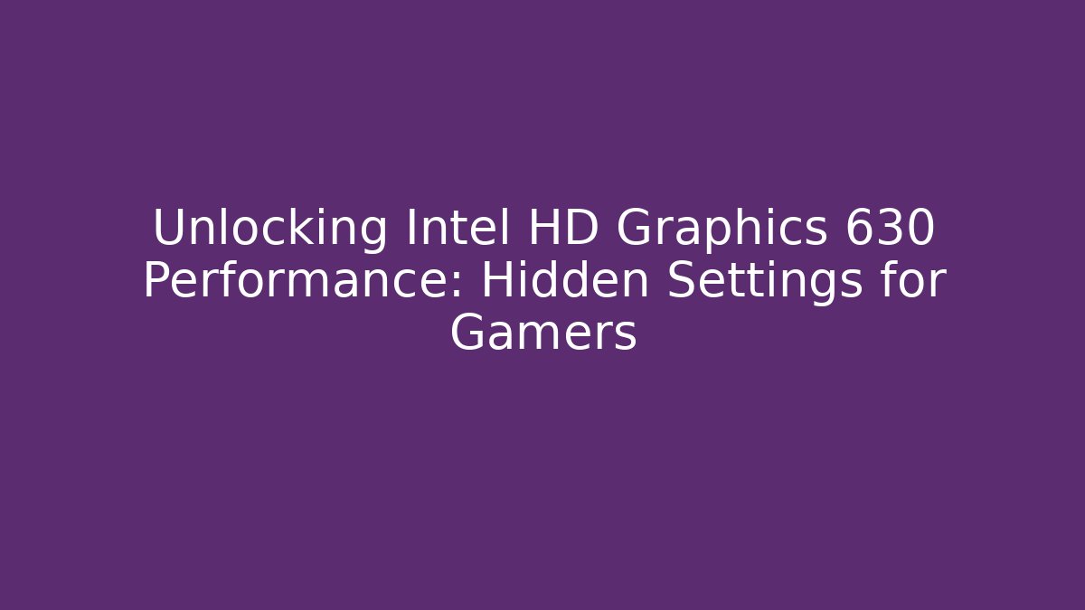 Unlocking Intel HD Graphics 630 Performance: Hidden Settings for Gamers - The Family Holidays