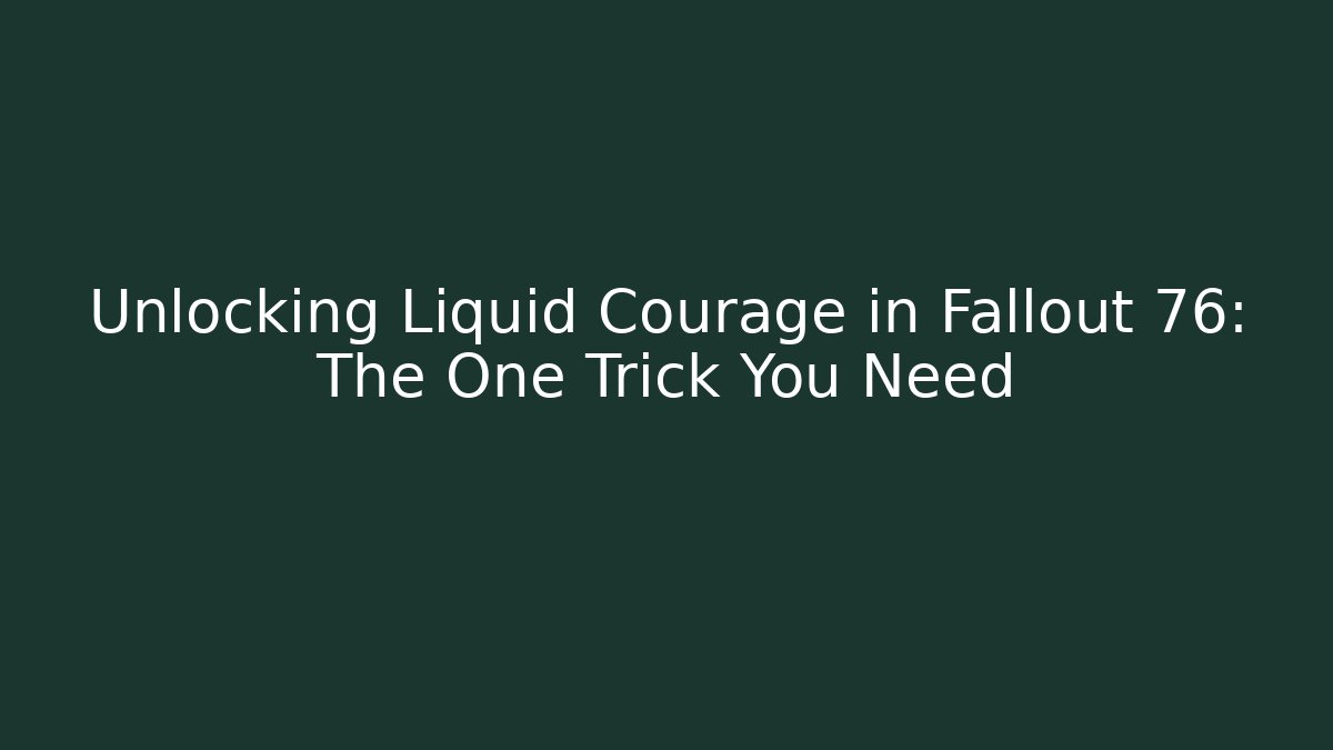 Unlocking Liquid Courage in Fallout 76: The One Trick You Need