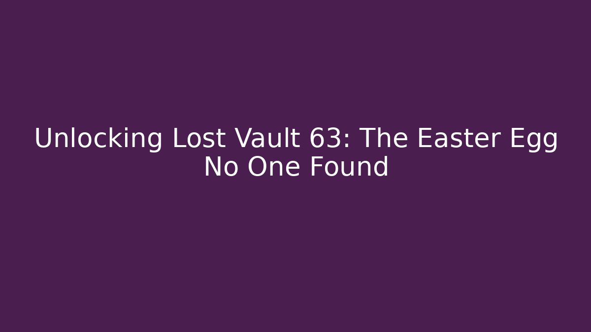 Unlocking Lost Vault 63: The Easter Egg No One Found - The Family Holidays