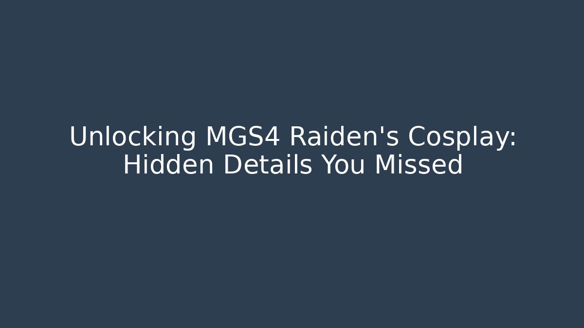 Unlocking MGS4 Raiden's Cosplay: Hidden Details You Missed
