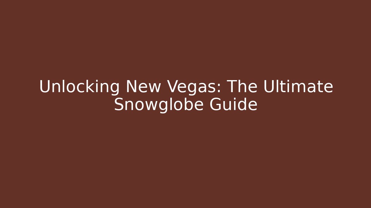 Unlocking New Vegas: The Ultimate Snowglobe Guide