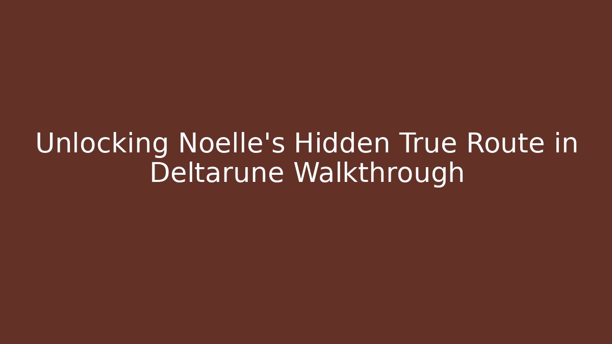 Unlocking Noelle's Hidden True Route in Deltarune Walkthrough - The Family Holidays