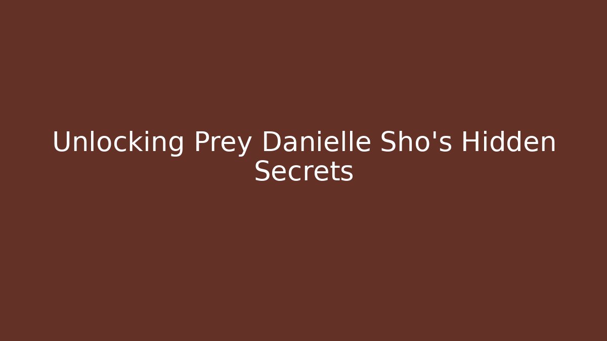 Unlocking Prey Danielle Sho's Hidden Secrets