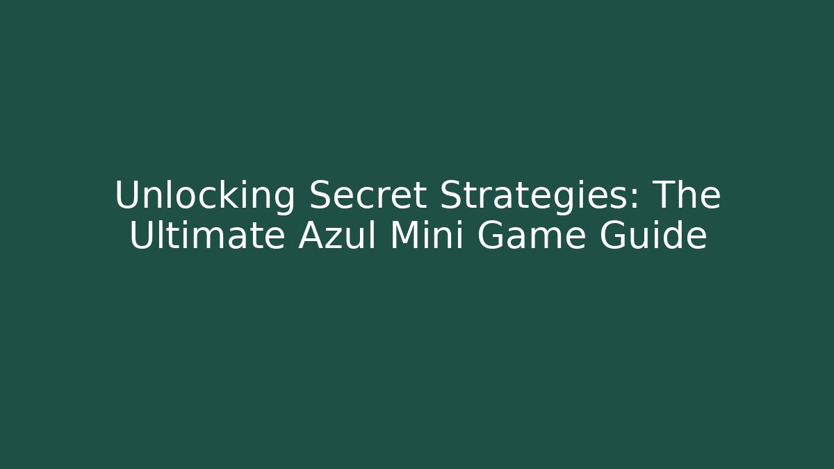 Unlocking Secret Strategies: The Ultimate Azul Mini Game Guide