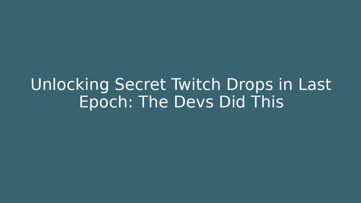 Unlocking Secret Twitch Drops in Last Epoch: The Devs Did This