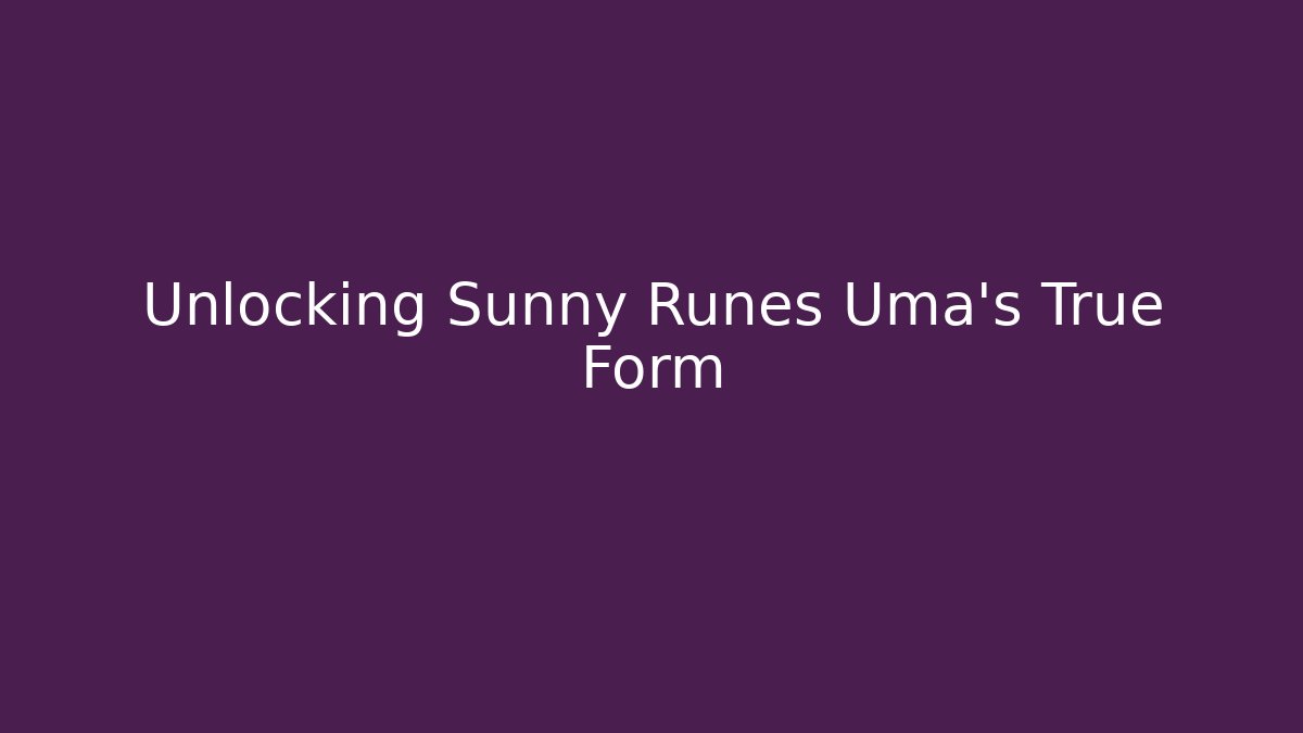 Unlocking Sunny Runes Uma's True Form