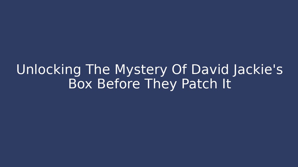Unlocking The Mystery Of David Jackie's Box Before They Patch It