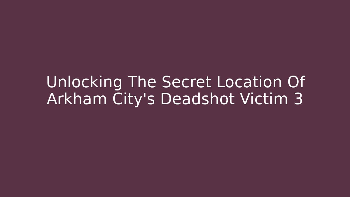 Unlocking The Secret Location Of Arkham City's Deadshot Victim 3