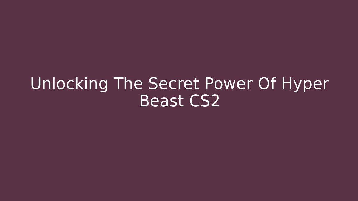 Unlocking The Secret Power Of Hyper Beast CS2