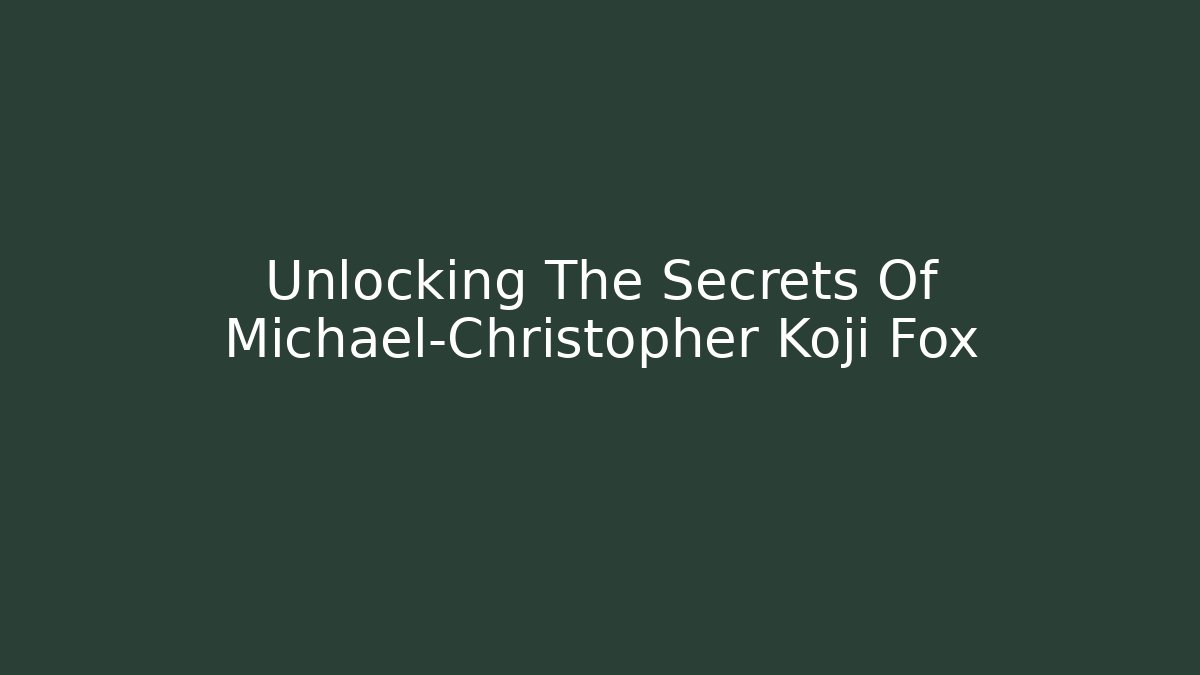 Unlocking The Secrets Of Michael-Christopher Koji Fox