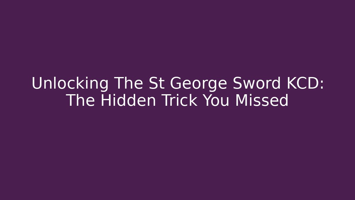 Unlocking The St George Sword KCD: The Hidden Trick You Missed