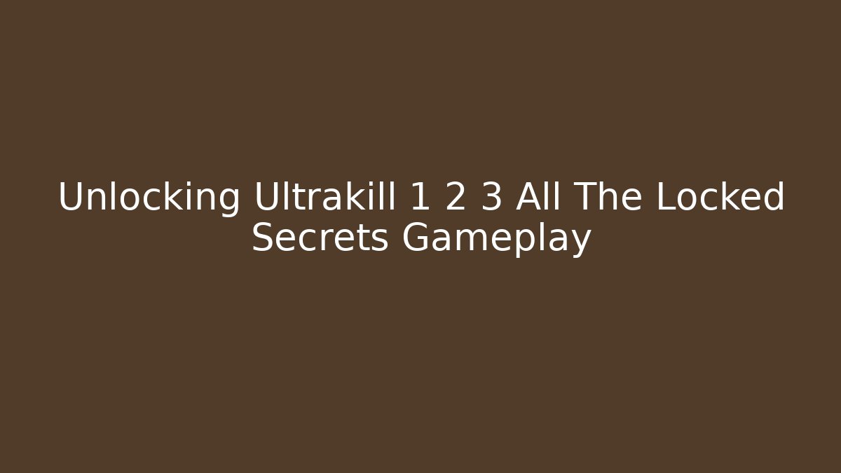 Unlocking Ultrakill 1 2 3 All The Locked Secrets Gameplay