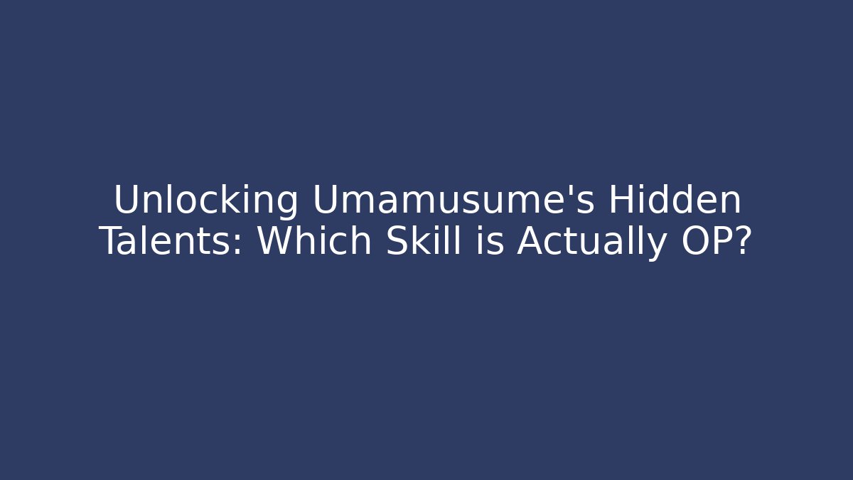 Unlocking Umamusume's Hidden Talents: Which Skill is Actually OP?