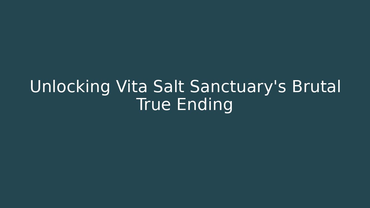 Unlocking Vita Salt Sanctuary's Brutal True Ending