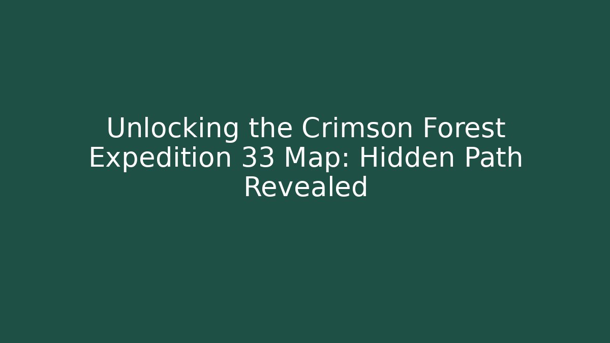 Unlocking the Crimson Forest Expedition 33 Map: Hidden Path Revealed