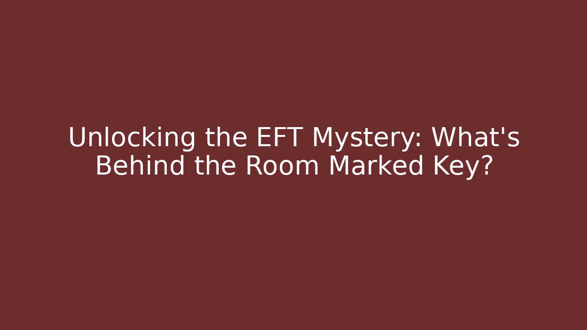 Unlocking the EFT Mystery: What's Behind the Room Marked Key?