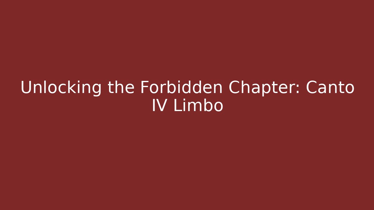 Unlocking the Forbidden Chapter: Canto IV Limbo