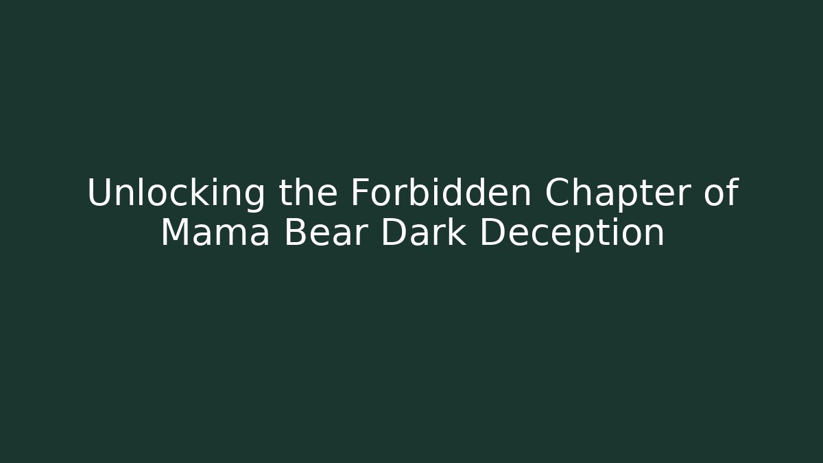 Unlocking the Forbidden Chapter of Mama Bear Dark Deception