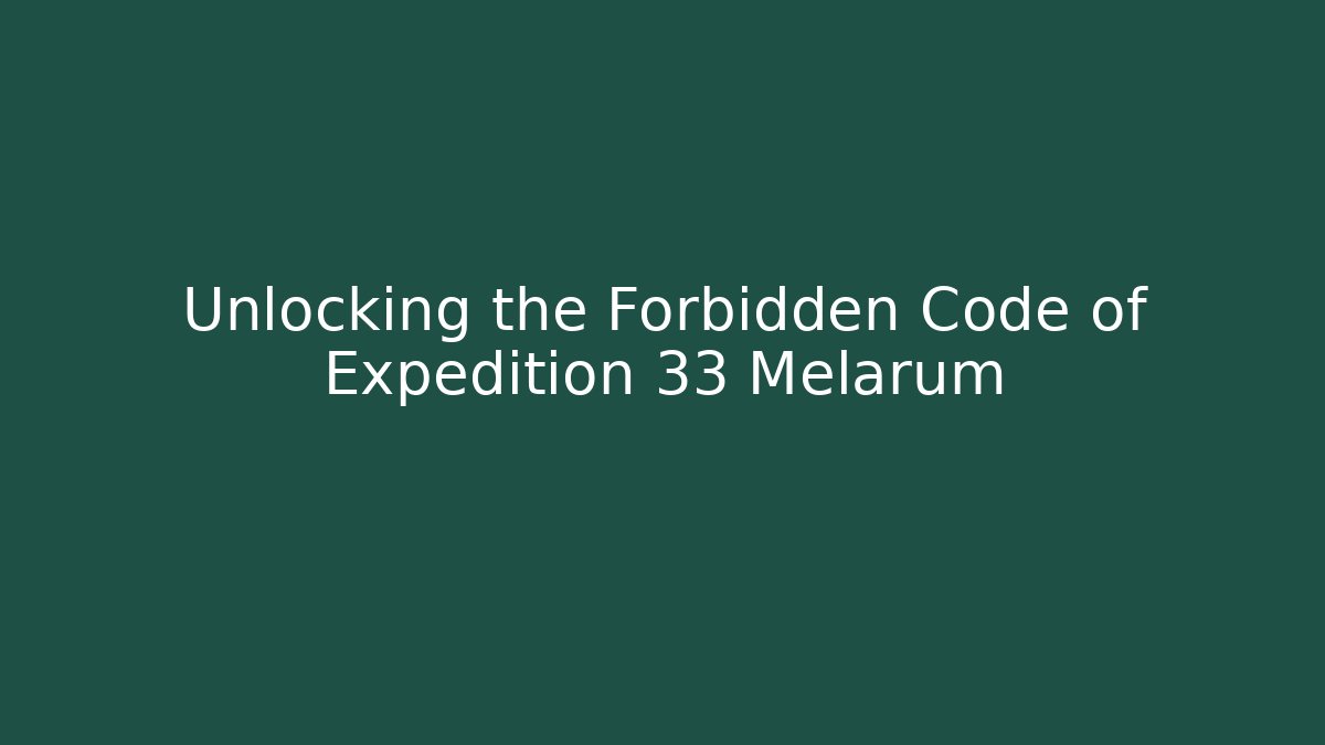 Unlocking the Forbidden Code of Expedition 33 Melarum