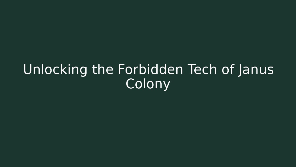 Unlocking the Forbidden Tech of Janus Colony
