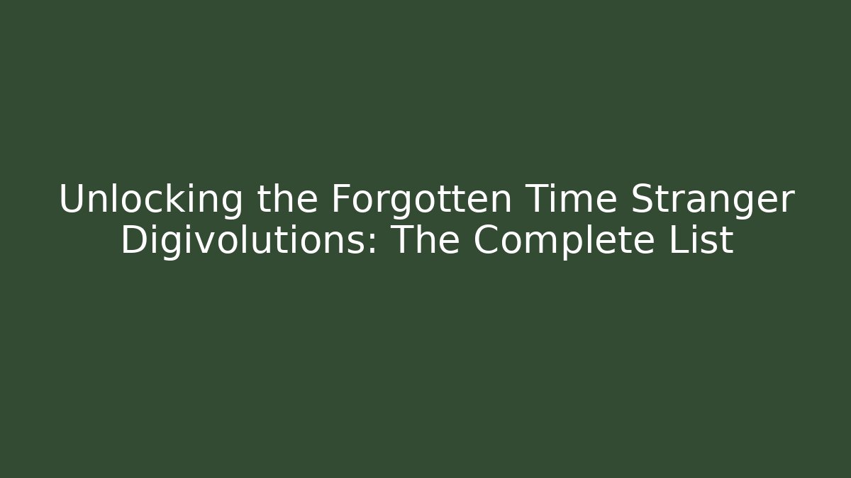 Unlocking the Forgotten Time Stranger Digivolutions: The Complete List