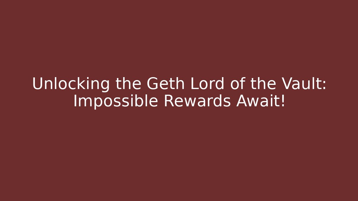 Unlocking the Geth Lord of the Vault: Impossible Rewards Await! - The Family Holidays