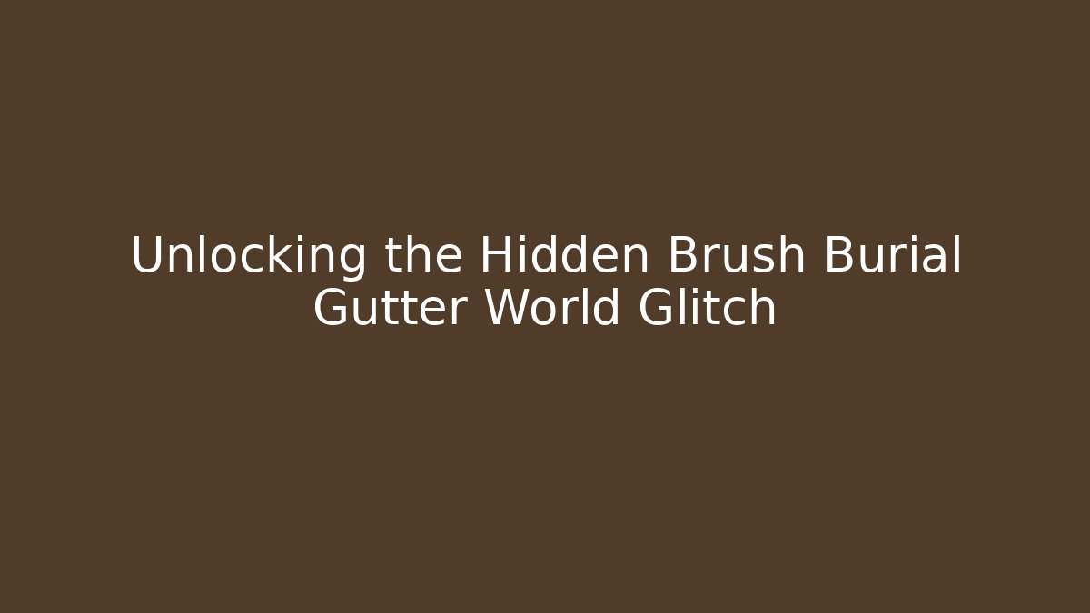 Unlocking the Hidden Brush Burial Gutter World Glitch - The Family Holidays