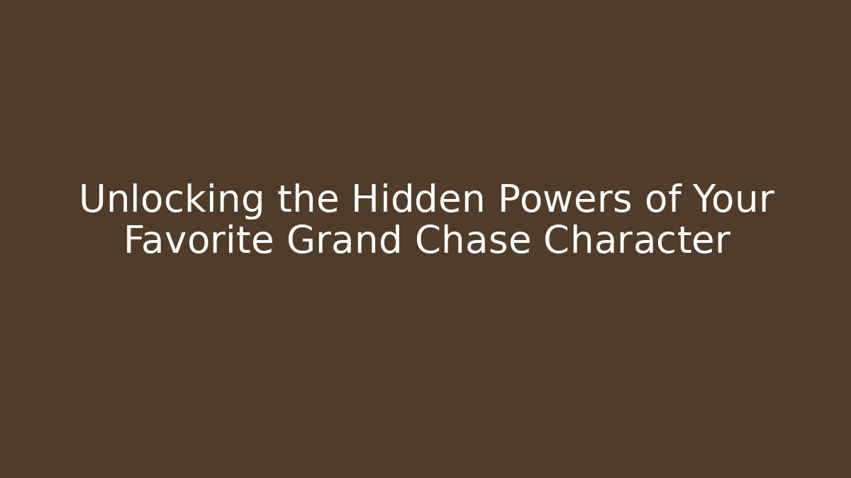 Unlocking the Hidden Powers of Your Favorite Grand Chase Character
