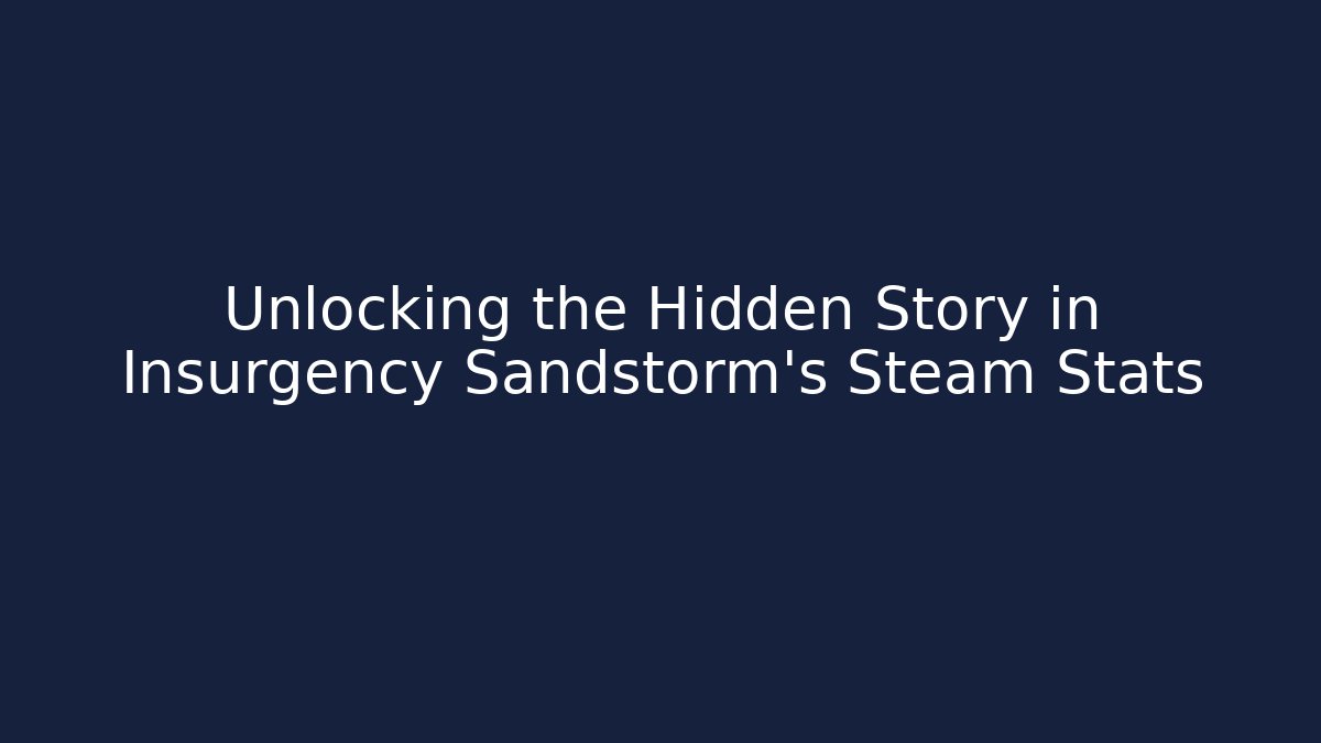 Unlocking the Hidden Story in Insurgency Sandstorm's Steam Stats