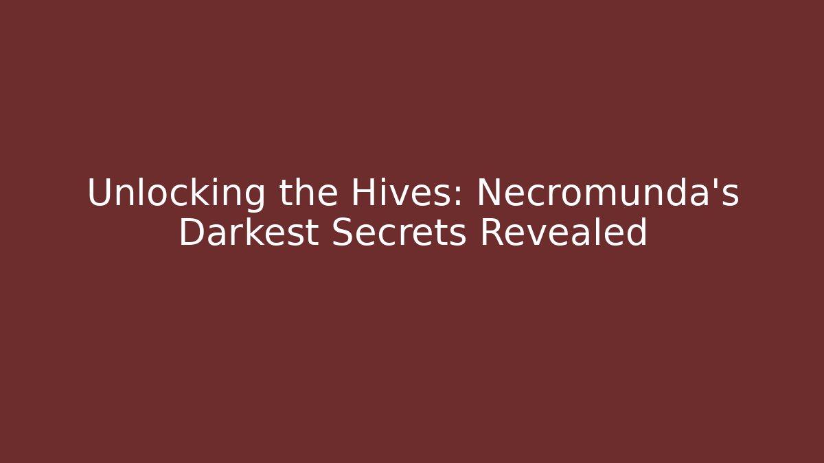 Unlocking the Hives: Necromunda's Darkest Secrets Revealed - The Family Holidays