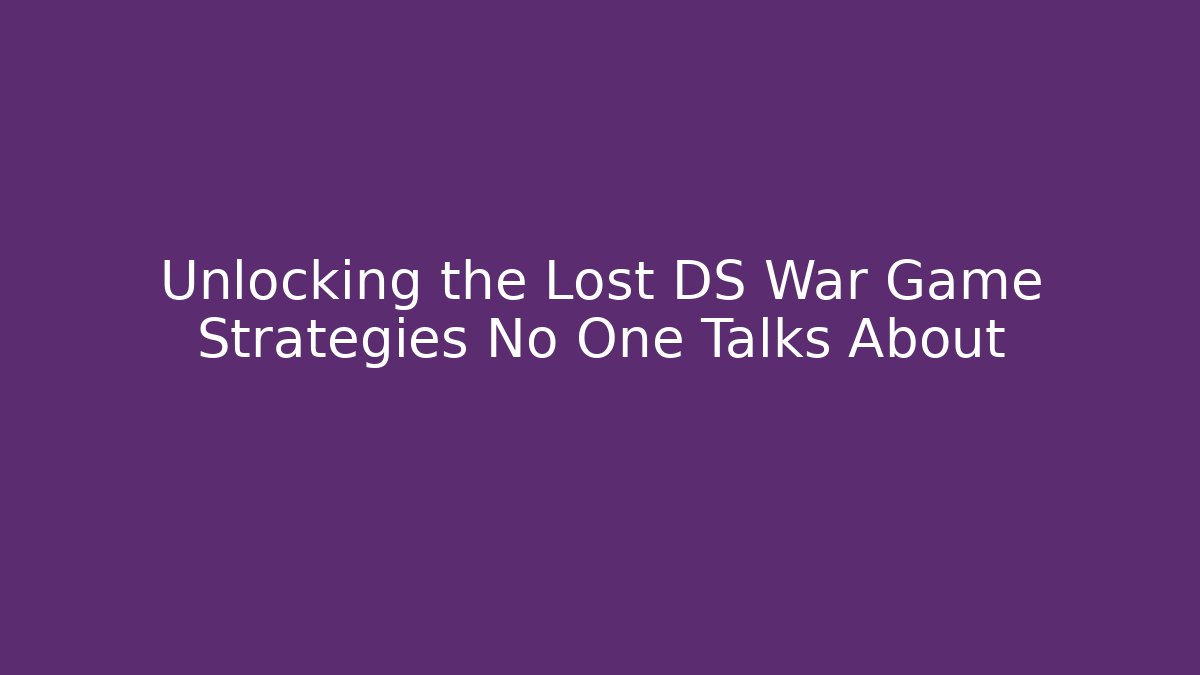 Unlocking the Lost DS War Game Strategies No One Talks About