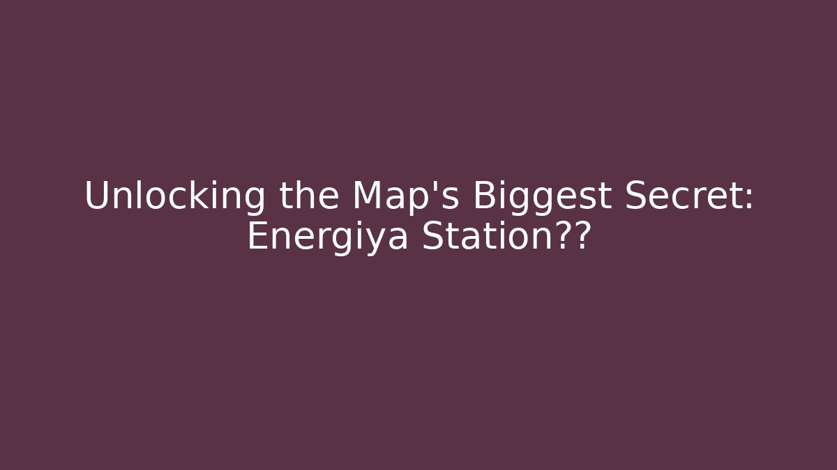Unlocking the Map's Biggest Secret: Energiya Station真相