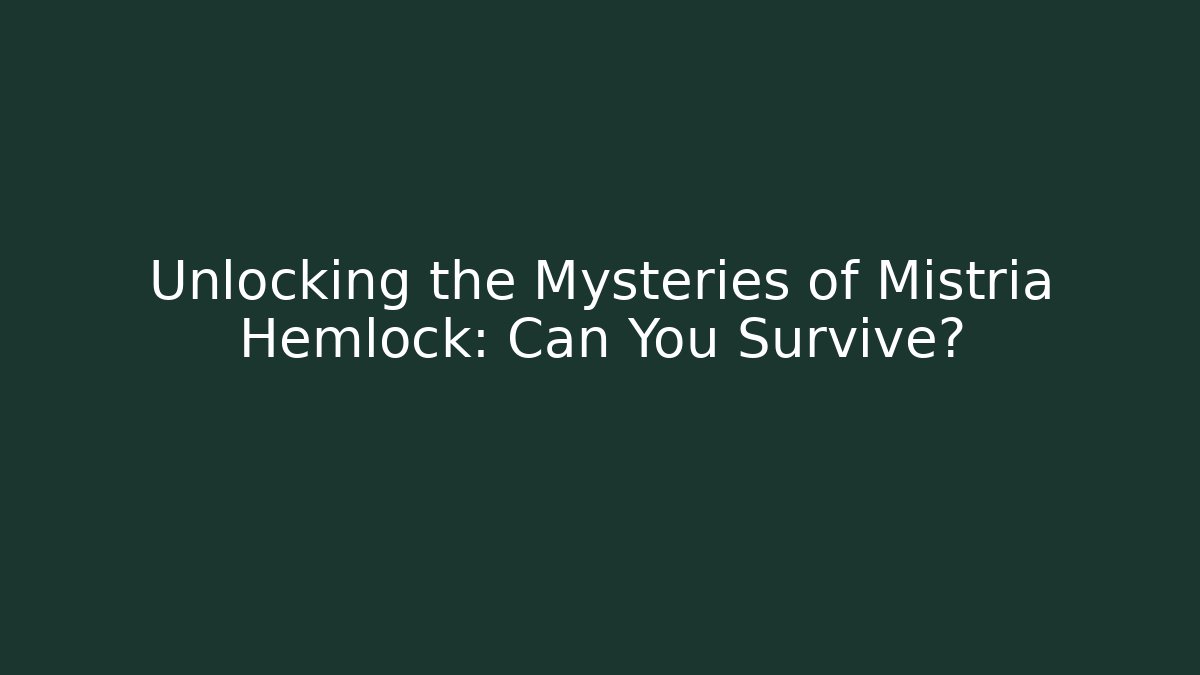 Unlocking the Mysteries of Mistria Hemlock: Can You Survive?