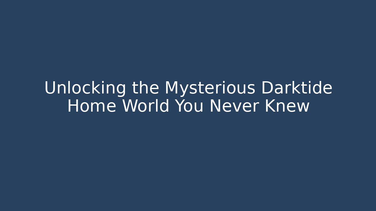 Unlocking the Mysterious Darktide Home World You Never Knew