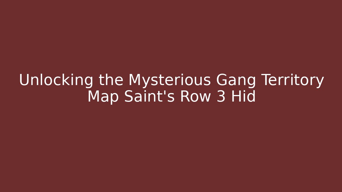 Unlocking the Mysterious Gang Territory Map Saint's Row 3 Hid