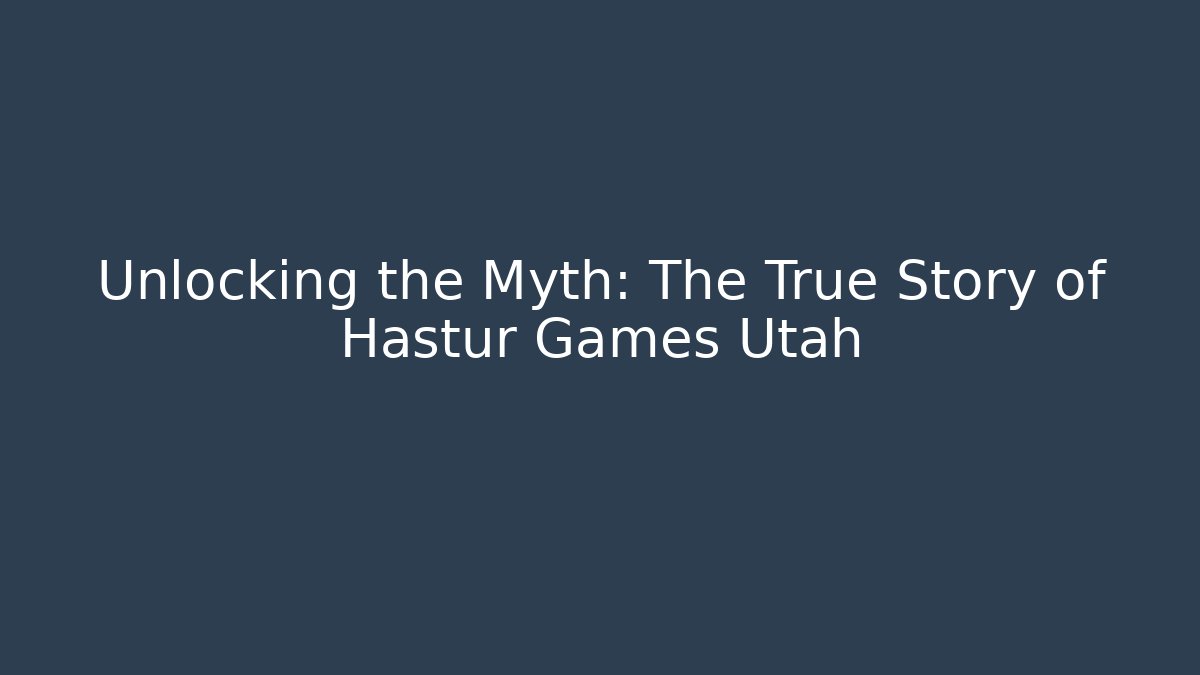Unlocking the Myth: The True Story of Hastur Games Utah