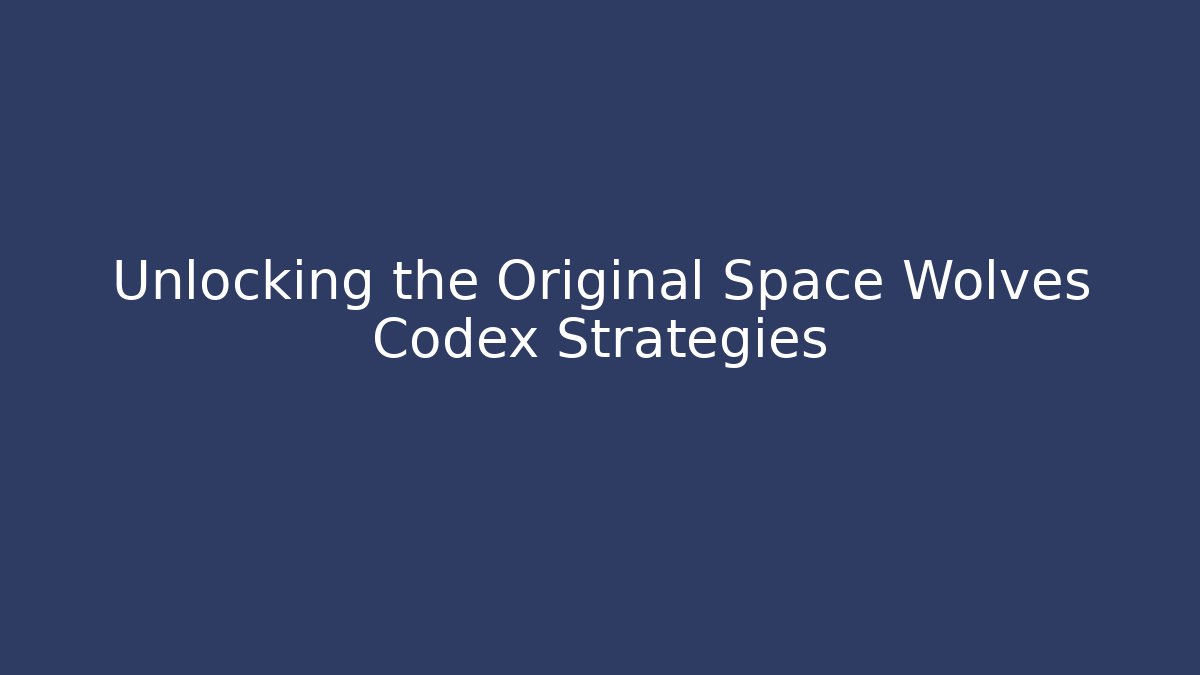Unlocking the Original Space Wolves Codex Strategies