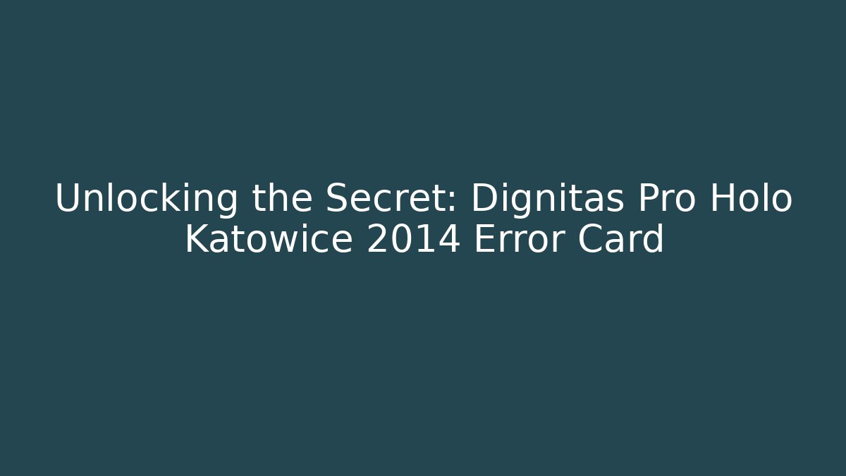 Unlocking the Secret: Dignitas Pro Holo Katowice 2014 Error Card