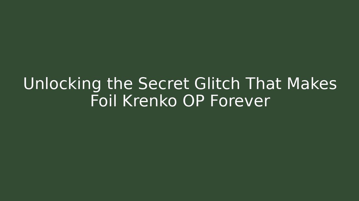 Unlocking the Secret Glitch That Makes Foil Krenko OP Forever