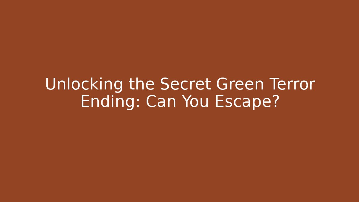 Unlocking the Secret Green Terror Ending: Can You Escape?